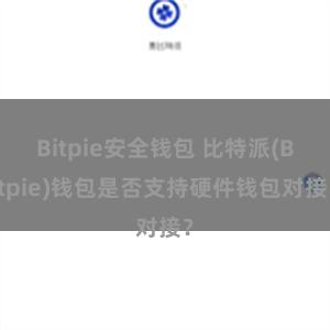 Bitpie安全钱包 比特派(Bitpie)钱包是否支持硬件钱包对接？