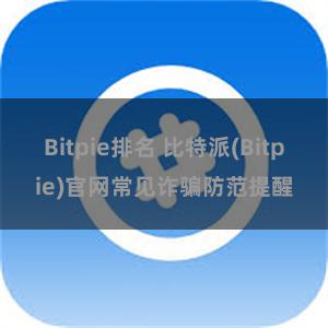 Bitpie排名 比特派(Bitpie)官网常见诈骗防范提醒