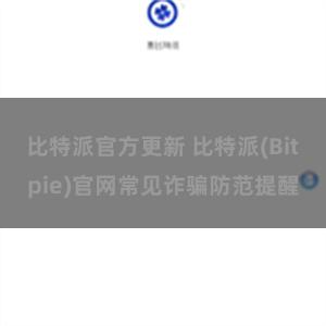 比特派官方更新 比特派(Bitpie)官网常见诈骗防范提醒