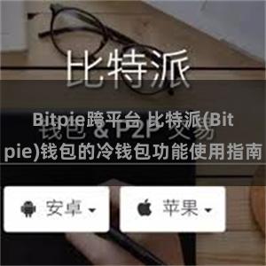 Bitpie跨平台 比特派(Bitpie)钱包的冷钱包功能使用指南