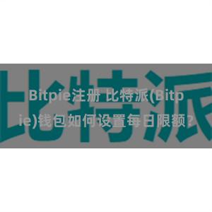 Bitpie注册 比特派(Bitpie)钱包如何设置每日限额？