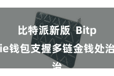 比特派新版  Bitpie钱包支握多链金钱处治